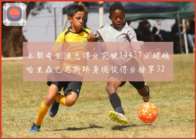 东契奇生涯总得分突破14437分超越哈里森巴恩斯跻身现役得分榜第32位