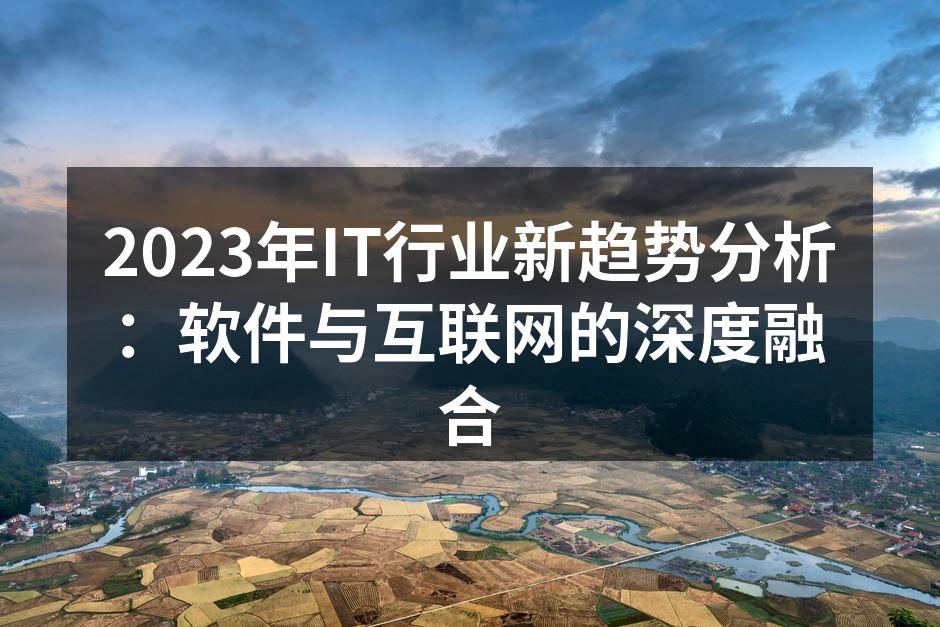 2023年IT行业新趋势分析：软件与互联